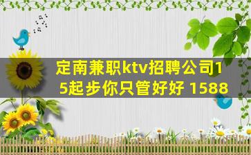 定南兼职ktv招聘公司15起步你只管好好 1588